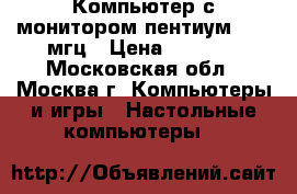 Компьютер с монитором пентиум4 3000мгц › Цена ­ 4 000 - Московская обл., Москва г. Компьютеры и игры » Настольные компьютеры   